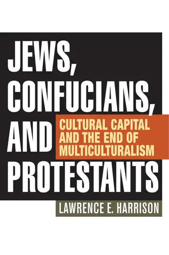 Jews, Confucians, and Protestants: Cultural Capital and the End of Multiculturalism - Hardcover