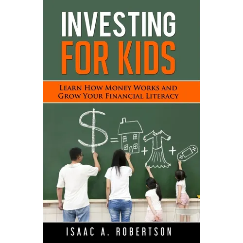 Investing for Kids: Learn How Money Works and Grow Your Financial Literacy - Paperback