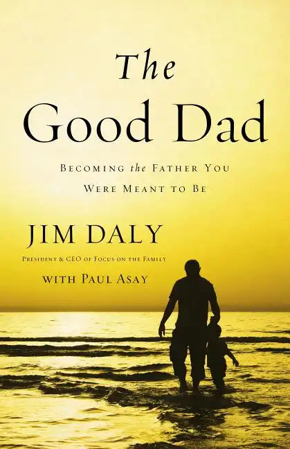 The Good Dad: Becoming the Father You Were Meant to Be - Paperback