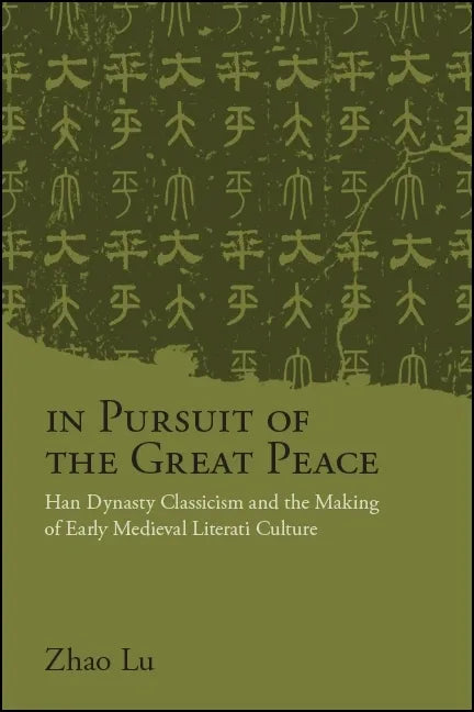 In Pursuit of the Great Peace: Han Dynasty Classicism and the Making of Early Medieval Literati Culture - Paperback