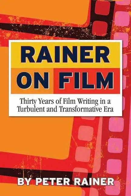 Rainer on Film: Thirty Years of Film Writing in a Turbulent and Transformative Era - Paperback