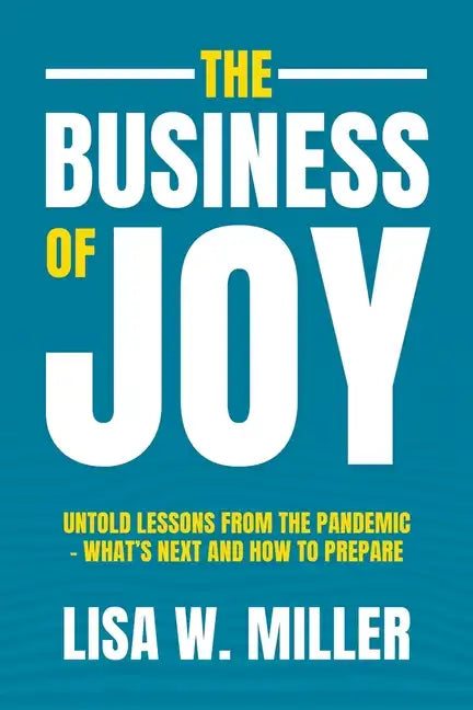 The Business of Joy: Untold Lessons from the Pandemic - What's Next and How to Prepare - Paperback