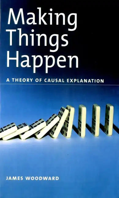 Making Things Happen: A Theory of Causal Explanation - Paperback