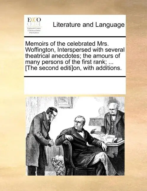 Memoirs of the Celebrated Mrs. Woffington, Interspersed with Several Theatrical Anecdotes; The Amours of Many Persons of the First Rank; ... [The Seco - Paperback