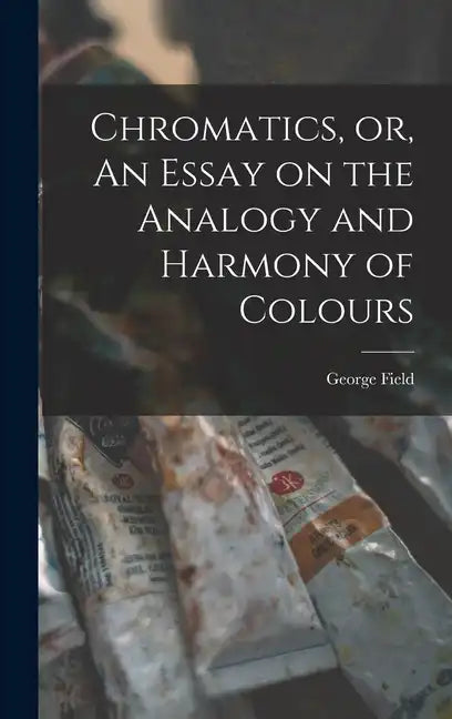 Chromatics, or, An Essay on the Analogy and Harmony of Colours - Hardcover