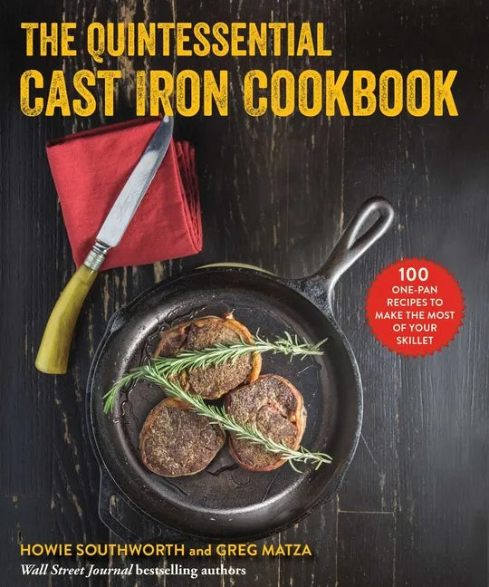 The Quintessential Cast Iron Cookbook: 100 One-Pan Recipes to Make the Most of Your Skillet - Paperback