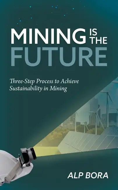 Mining is the Future: Three-Step Process to Achieve Sustainability in Mining - Paperback