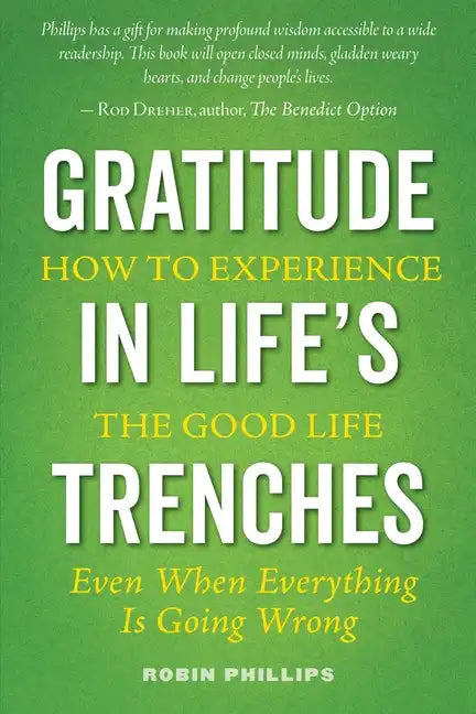Gratitude in Life's Trenches: How to Experience the Good Life . . . Even When Everything Is Going Wrong - Paperback