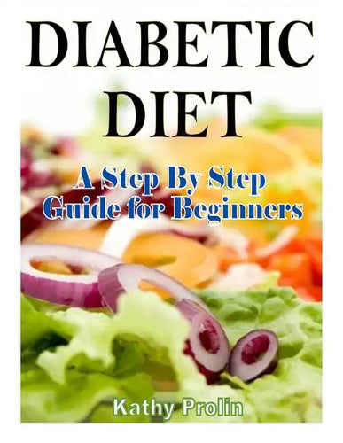 Diabetic Diet: A Complete Step By Step Guide for Beginners - Paperback