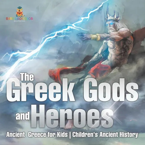 The Greek Gods and Heroes - Ancient Greece for Kids Children's Ancient History - Paperback