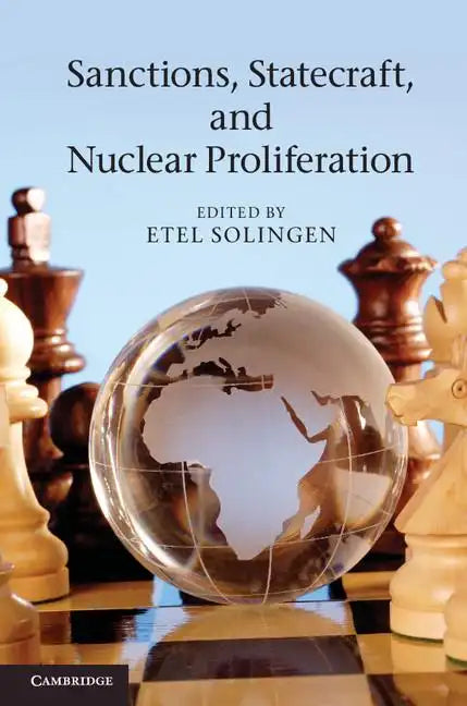 Sanctions, Statecraft, and Nuclear Proliferation: Sanctions, Inducements, and Collective Action. Edited by Etel Solingen - Paperback