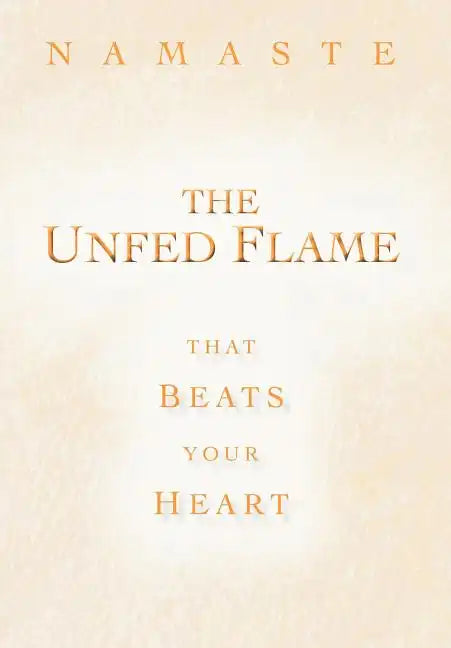 The Unfed Flame: That Beats Your Heart - Hardcover