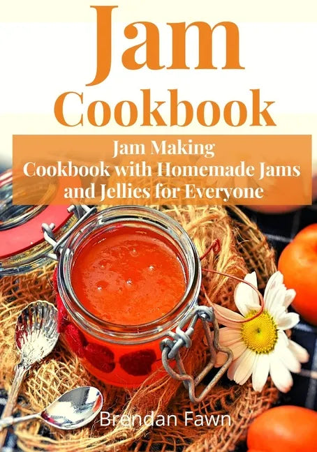 Jam Cookbook: Jam Making Cookbook with Homemade Jams and Jellies for Everyone - Paperback