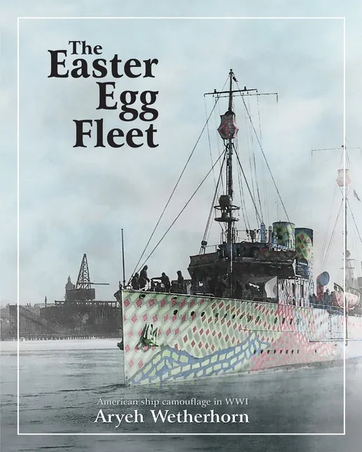 The Easter Egg Fleet: American Ship Camouflage in WWI - Paperback