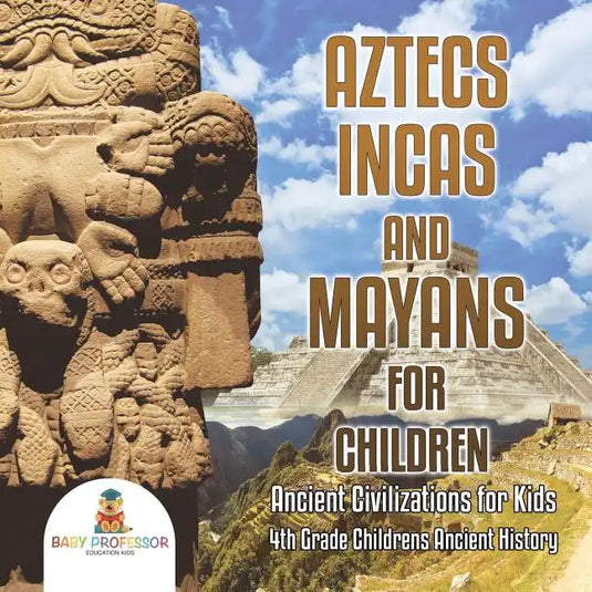 Aztecs, Incas, and Mayans for Children Ancient Civilizations for Kids 4th Grade Children's Ancient History - Paperback