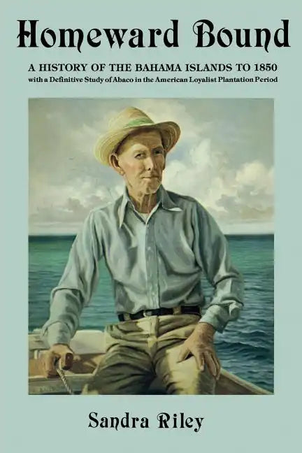 Homeward Bound: A History of the Bahama Islands to 1850 with a Definitive Study of Abaco in the American Loyalist Plantation Period - Paperback