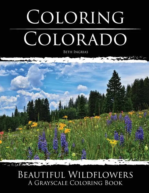 Coloring Colorado: Beautiful Wildflowers: A Grayscale Coloring Book - Paperback
