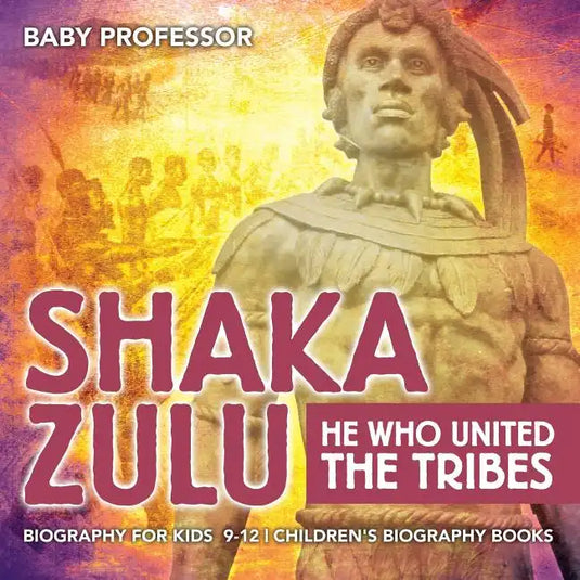 Shaka Zulu: He Who United the Tribes - Biography for Kids 9-12 Children's Biography Books - Paperback