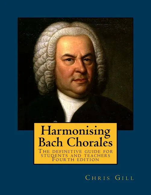 Harmonising Bach Chorales: the definitive guide for students and teachers - Paperback