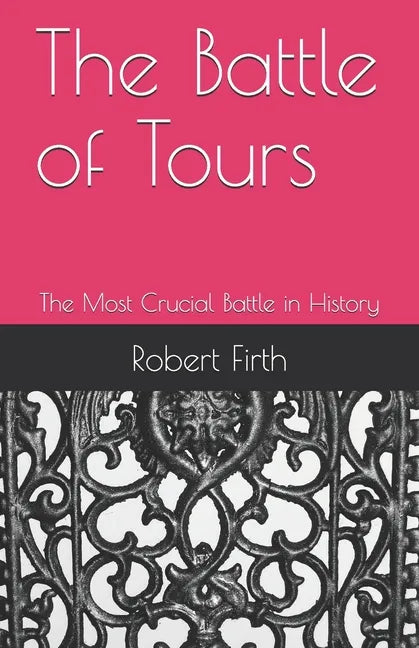 The Battle of Tours: The Most Crucial Battle in History - Paperback