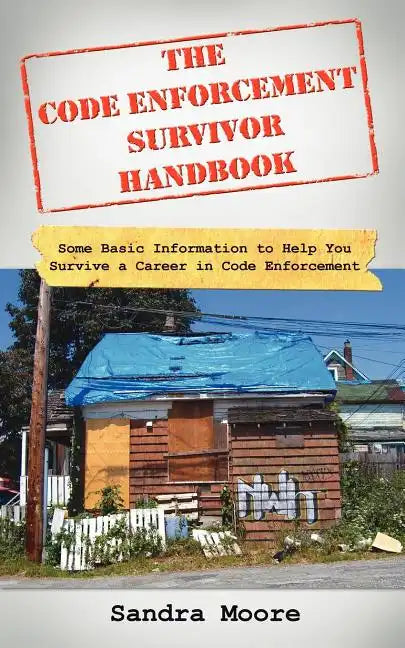 The Code Enforcement Survivor Handbook: Some Basic Information to Help You Survive a Career in Code Enforcement - Paperback