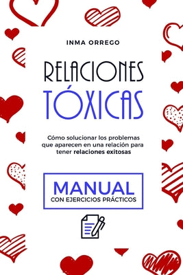 Relaciones Tóxicas: Cómo solucionar los problemas que aparecen en una relación para tener relaciones exitosas. Manual con ejercicios prácticos - Paperback