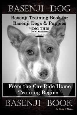 Basenji Dog, Basenji Training Book for Basenji Dogs & Puppies By D!G THIS DOG Training, From the Car Ride Home Training Begins, Basenji Book - Paperback