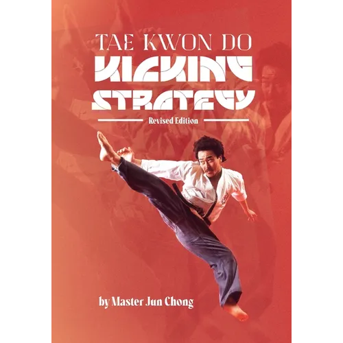 TAE KWON DO KICKING STRATEGIES Revised Edition - Paperback