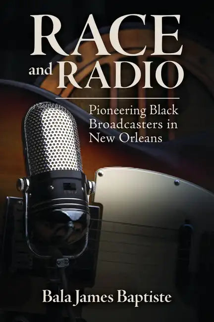 Race and Radio: Pioneering Black Broadcasters in New Orleans - Paperback