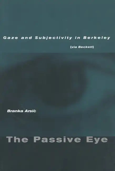 The Passive Eye: Gaze and Subjectivity in Berkeley (Via Beckett) - Paperback