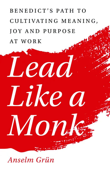 Lead Like a Monk: Benedict's Path to Cultivating Meaning, Joy, and Purpose at Work - Paperback
