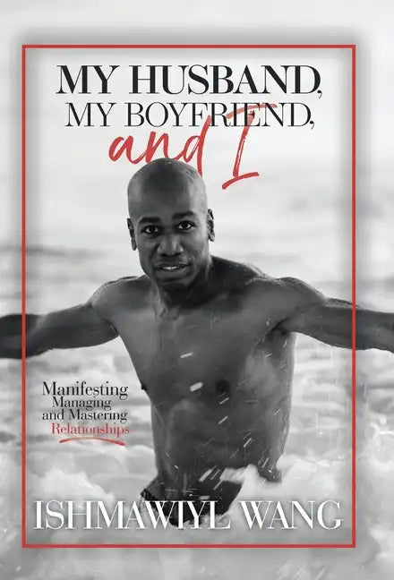 My Husband, My Boyfriend, and I: Manifesting Managing and Mastering Gay Relationships - Hardcover