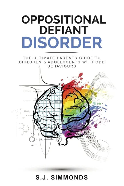 Oppositional Defiant Disorder: The Ultimate Parents Guide To Children & Adolescents With ODD Behaviours - Paperback