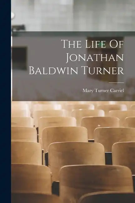 The Life Of Jonathan Baldwin Turner - Paperback