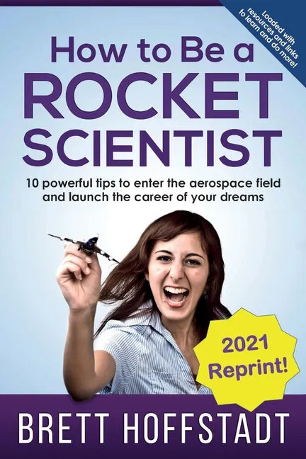 How To Be a Rocket Scientist: 10 Powerful Tips to Enter the Aerospace Field and Launch the Career of Your Dreams - Paperback
