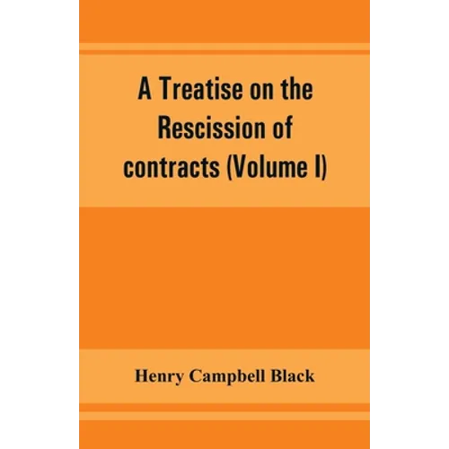 A treatise on the rescission of contracts and cancellation of written instruments (Volume I) - Paperback
