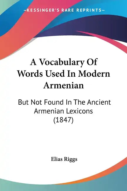 A Vocabulary of Words Used in Modern Armenian: But Not Found in the Ancient Armenian Lexicons (1847) - Paperback