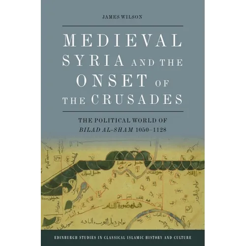 Medieval Syria and the Onset of the Crusades: The Political World of Bilad Al-Sham 1050-1128 - Paperback