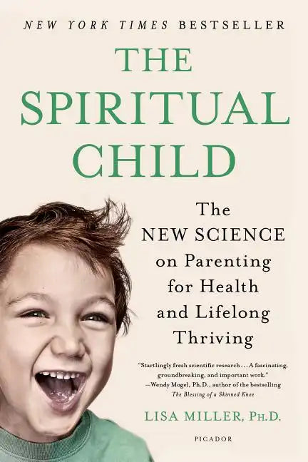 The Spiritual Child: The New Science on Parenting for Health and Lifelong Thriving - Paperback