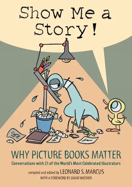 Show Me a Story!: Why Picture Books Matter: Conversations with 21 of the World's Most Celebrated Illustrators - Hardcover