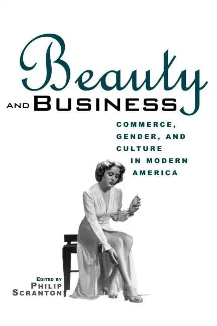 Beauty and Business: Commerce, Gender, and Culture in Modern America - Paperback