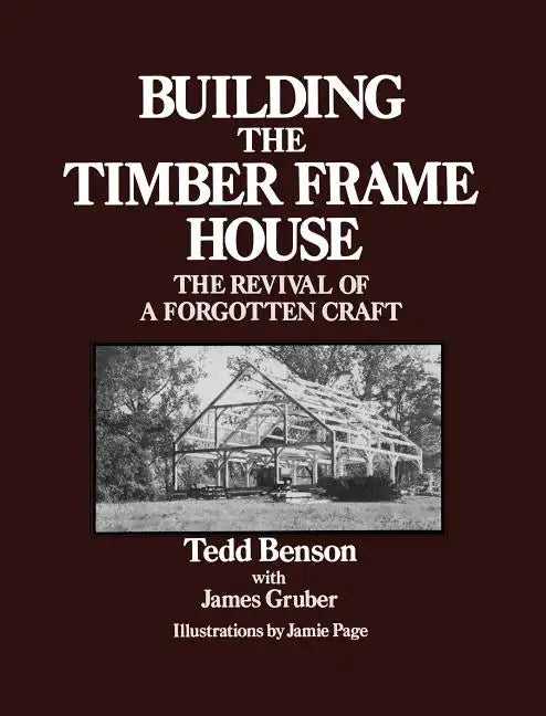 Building the Timber Frame House: The Revival of a Forgotten Craft - Paperback