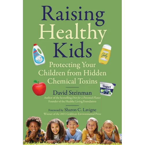 Raising Healthy Kids: Protecting Your Children from Hidden Chemical Toxins - Hardcover