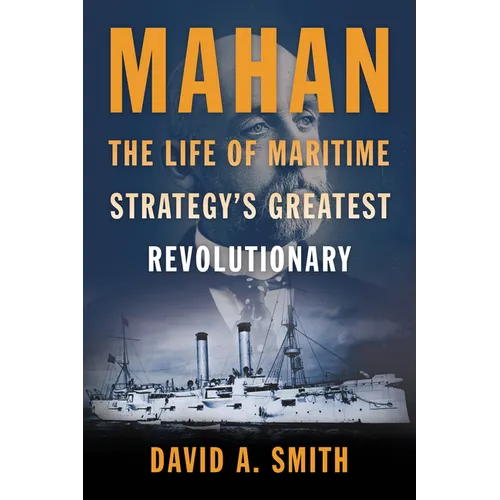 Mahan: The Life of Maritime Strategy's Greatest Revolutionary - Hardcover