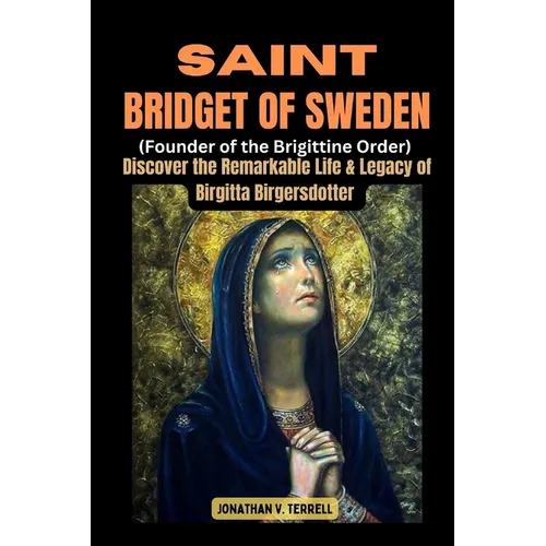 Saint Bridget of Sweden (Founder of the Brigittine Order): Discover the Remarkable Life and Legacy of Birgitta Birgersdotter - Paperback