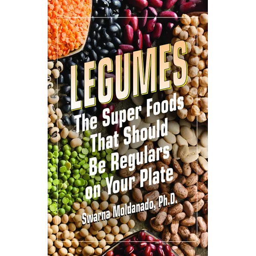Legumes: The Super Foods That Should Be Regulars on Your Plate - Hardcover