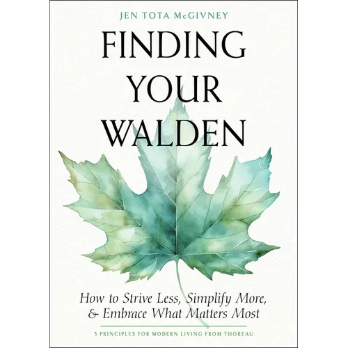 Finding Your Walden: How to Strive Less, Simplify More, and Embrace What Matters Most