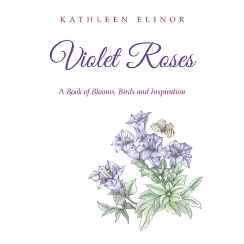 Violet Roses: A Book of Blooms, Birds and Inspiration - Paperback