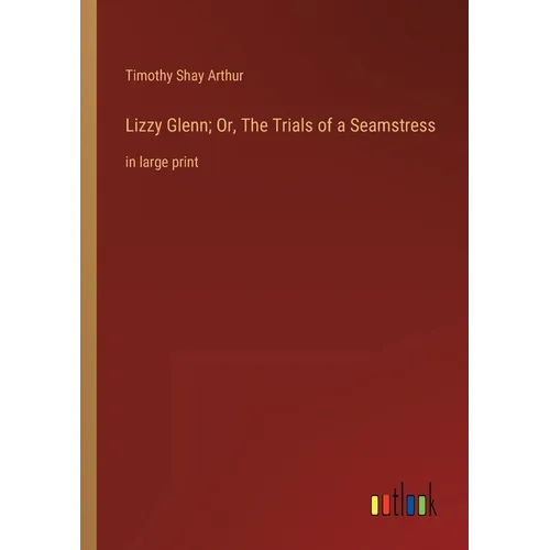 Lizzy Glenn; Or, The Trials of a Seamstress: in large print - Paperback