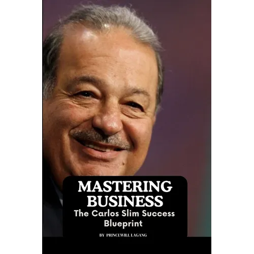 Mastering Business: The Carlos Slim Success Blueprint - Paperback